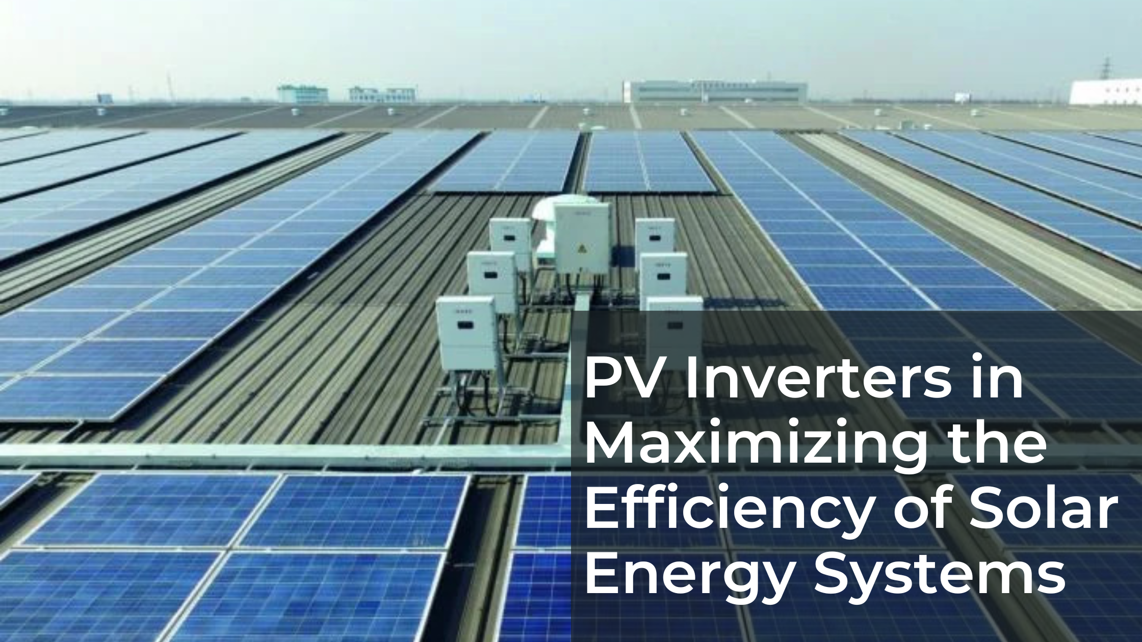 PV Inverters in Maximizing the Efficiency of Solar Energy Systems